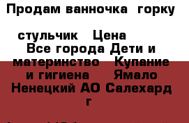 Продам ванночка, горку, стульчик › Цена ­ 300 - Все города Дети и материнство » Купание и гигиена   . Ямало-Ненецкий АО,Салехард г.